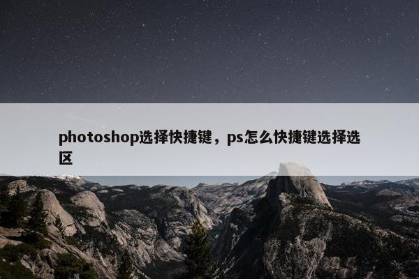photoshop选择快捷键，ps怎么快捷键选择选区