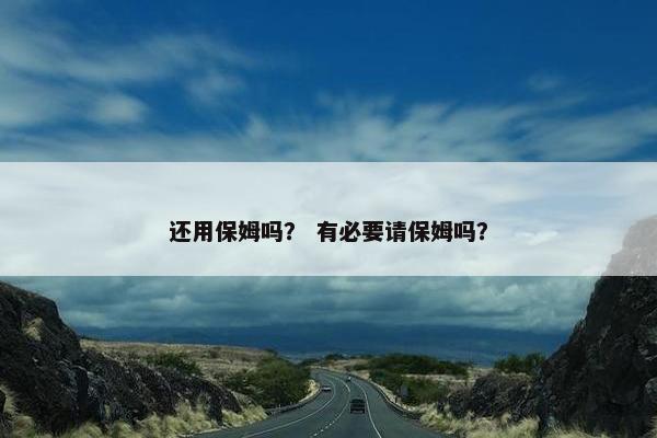 还用保姆吗？ 有必要请保姆吗？