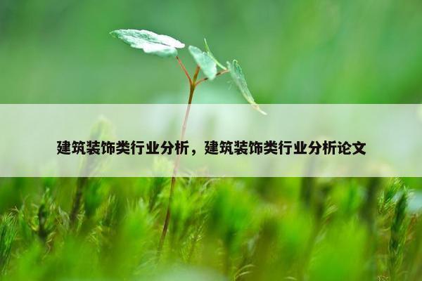 建筑装饰类行业分析，建筑装饰类行业分析论文