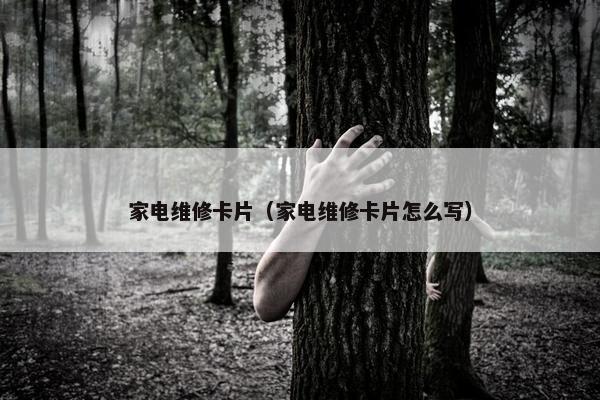 家电维修卡片（家电维修卡片怎么写）