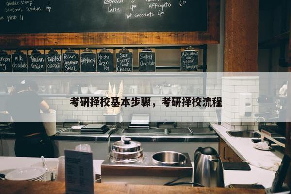 考研择校基本步骤，考研择校流程