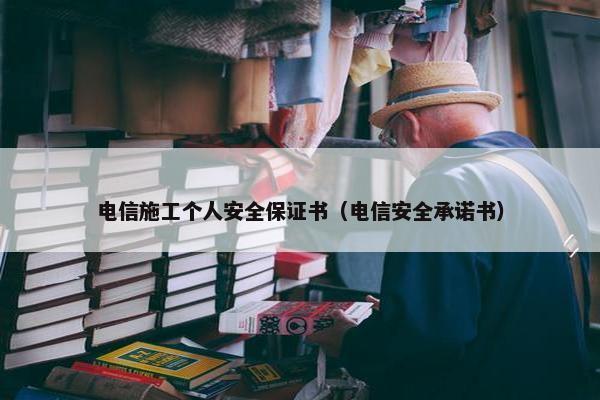 电信施工个人安全保证书（电信安全承诺书）