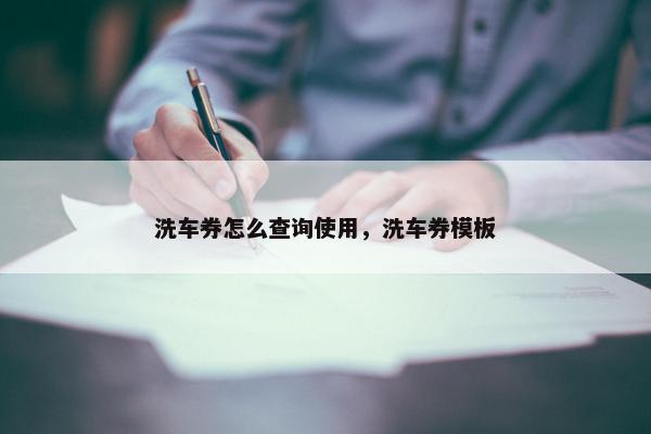 洗车券怎么查询使用，洗车券模板