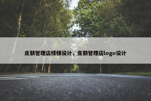 皮肤管理店楼梯设计，皮肤管理店logo设计