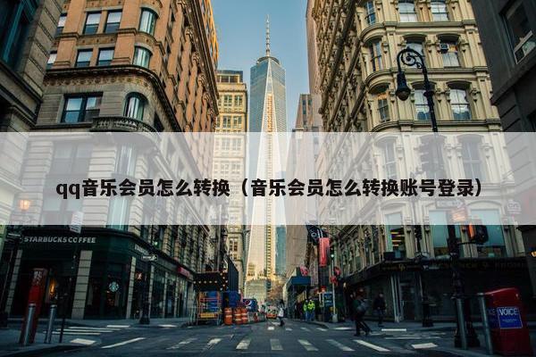 qq音乐会员怎么转换（音乐会员怎么转换账号登录）