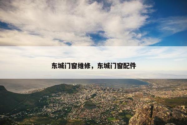 东城门窗维修，东城门窗配件