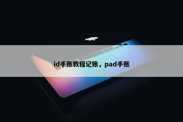 id手账教程记账,pad手账 id手账教程记账,pad手账