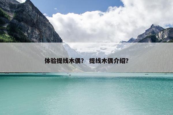 体验提线木偶？ 提线木偶介绍？