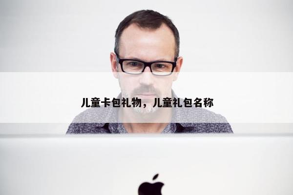 儿童卡包礼物，儿童礼包名称