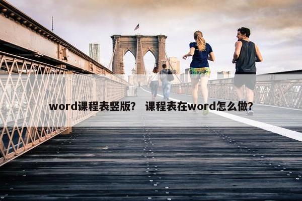 word课程表竖版？ 课程表在word怎么做？