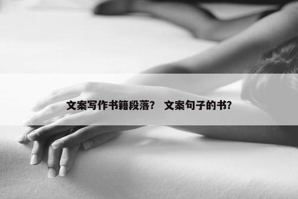 文案写作书籍段落？ 文案句子的书？