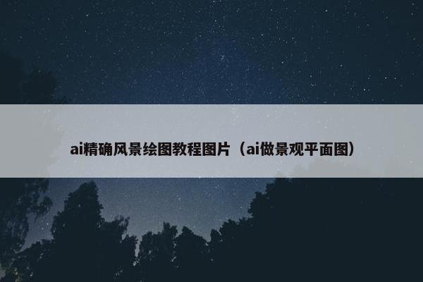 ai精确风景绘图教程图片（ai做景观平面图）
