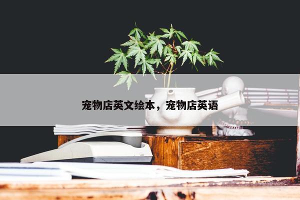 宠物店英文绘本，宠物店英语
