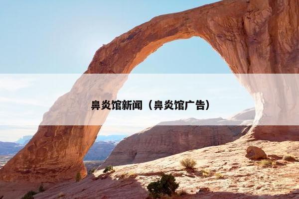 鼻炎馆新闻（鼻炎馆广告）