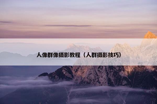 人像群像摄影教程（人群摄影技巧）