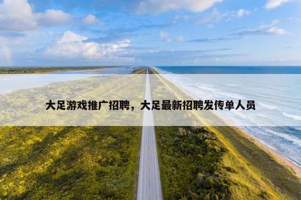 大足游戏推广招聘，大足最新招聘发传单人员