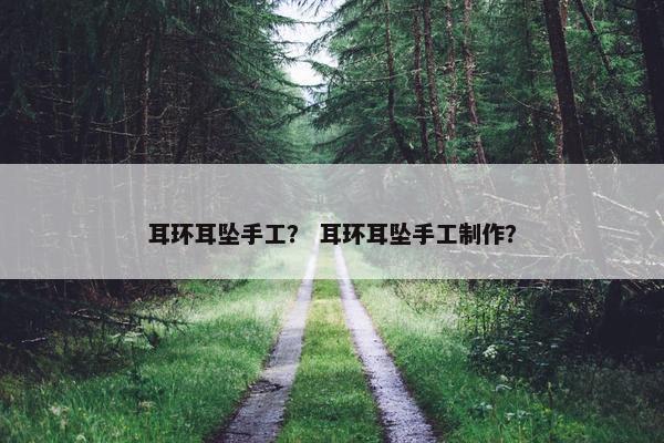 耳环耳坠手工？ 耳环耳坠手工制作？