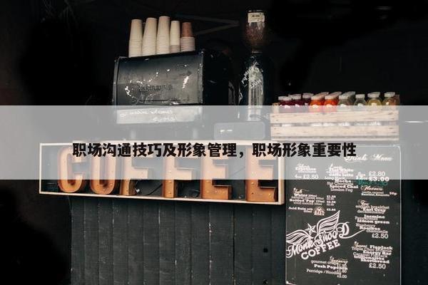 职场沟通技巧及形象管理，职场形象重要性