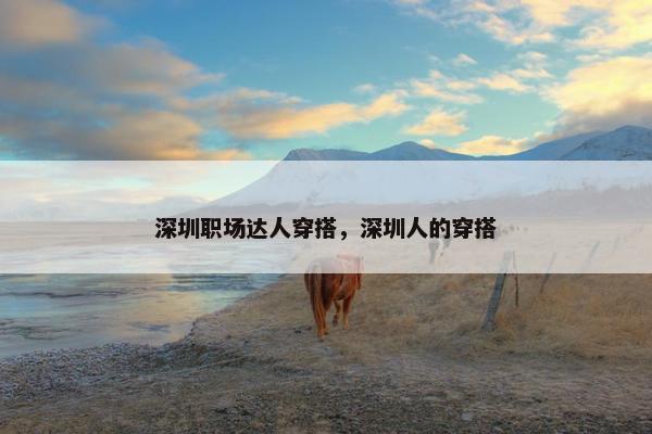 深圳职场达人穿搭，深圳人的穿搭