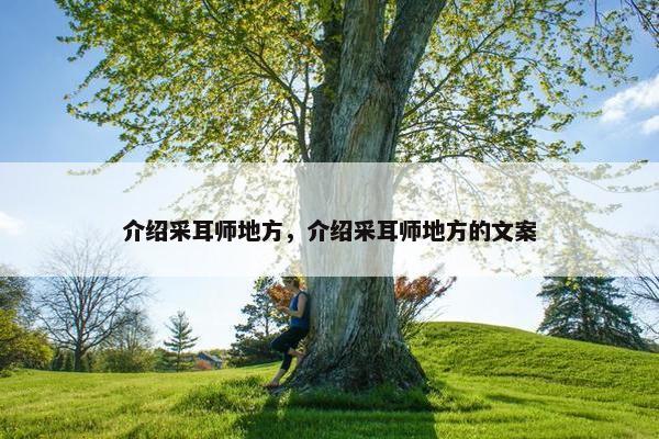 介绍采耳师地方,介绍采耳师地方的文案 介绍采耳师地方,介绍采耳师地方的文案
