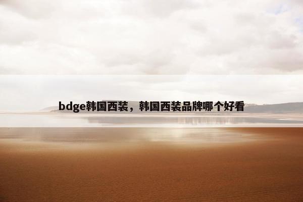 bdge韩国西装，韩国西装品牌哪个好看