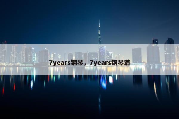 7years钢琴,7years钢琴谱 7years钢琴,7years钢琴谱