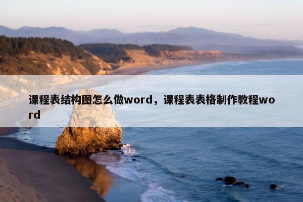 课程表结构图怎么做word，课程表表格制作教程word