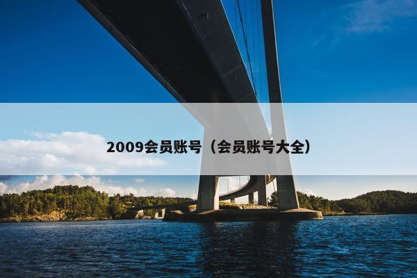 2009会员账号(会员账号大全) 2009会员账号(会员账号大全)