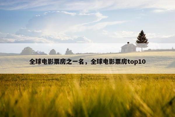 全球电影票房之一名，全球电影票房top10