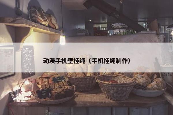 动漫手机壁挂绳（手机挂绳制作）