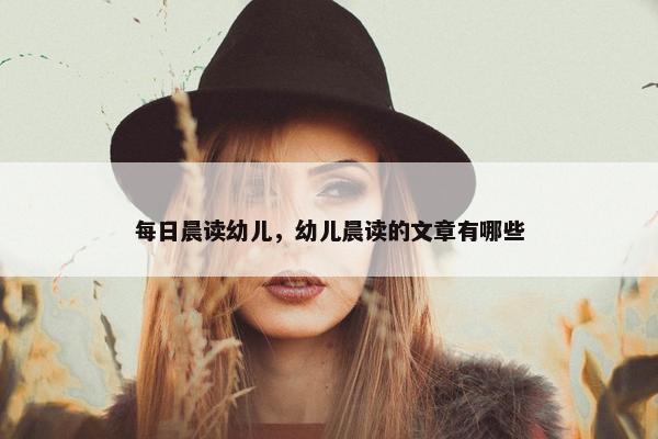 每日晨读幼儿，幼儿晨读的文章有哪些