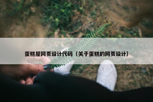 蛋糕屋网页设计代码(关于蛋糕的网页设计) 蛋糕屋网页设计代码(关于蛋糕的网页设计)