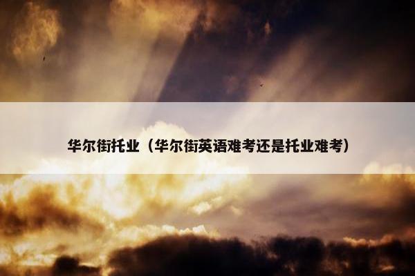 华尔街托业（华尔街英语难考还是托业难考）