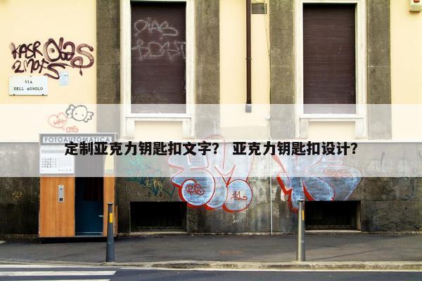 定制亚克力钥匙扣文字? 亚克力钥匙扣设计? 定制亚克力钥匙扣文字? 亚克力钥匙扣设计?