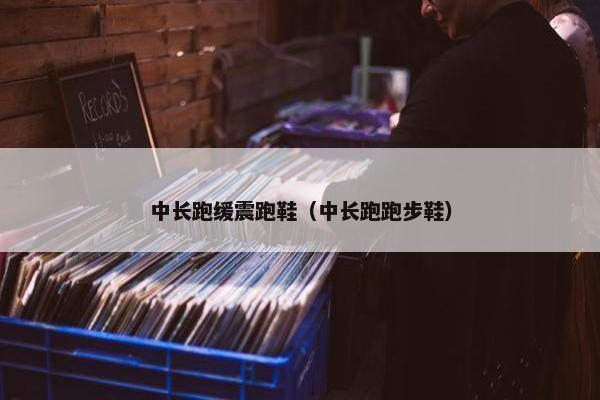 中长跑缓震跑鞋（中长跑跑步鞋）