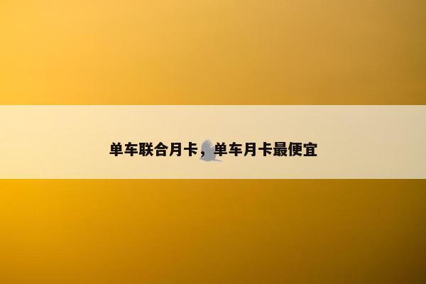 单车联合月卡，单车月卡最便宜