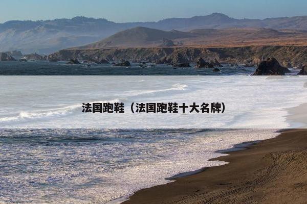 法国跑鞋(法国跑鞋十大名牌) 法国跑鞋(法国跑鞋十大名牌)