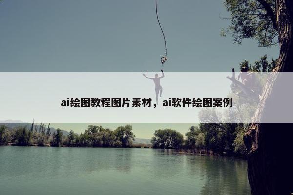 ai绘图教程图片素材,ai软件绘图案例 ai绘图教程图片素材,ai软件绘图案例