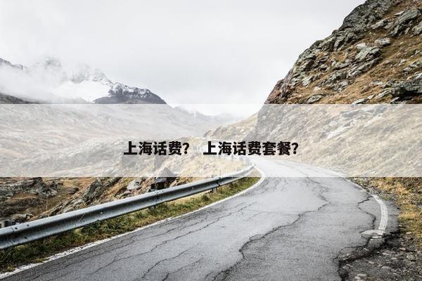 上海话费？ 上海话费套餐？