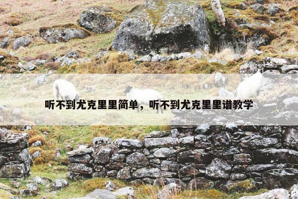 听不到尤克里里简单，听不到尤克里里谱教学