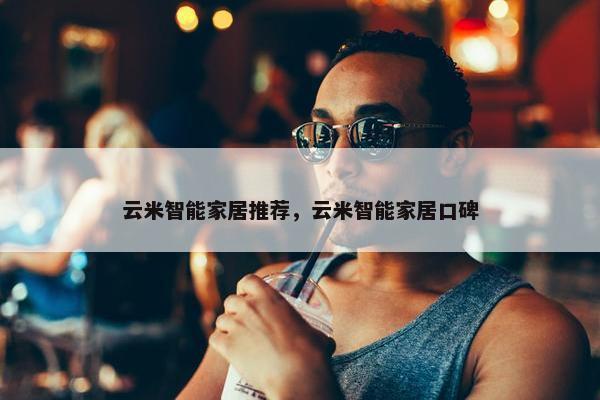 云米智能家居推荐，云米智能家居口碑