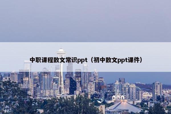 中职课程散文常识ppt（初中散文ppt课件）