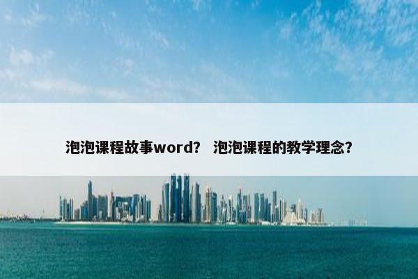 泡泡课程故事word？ 泡泡课程的教学理念？