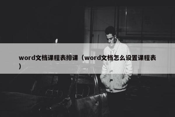 word文档课程表排课（word文档怎么设置课程表）