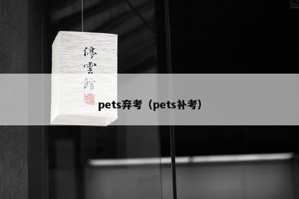 pets弃考（pets补考）