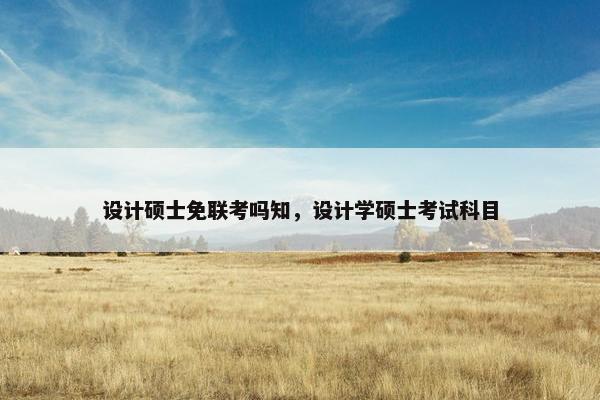 设计硕士免联考吗知，设计学硕士考试科目