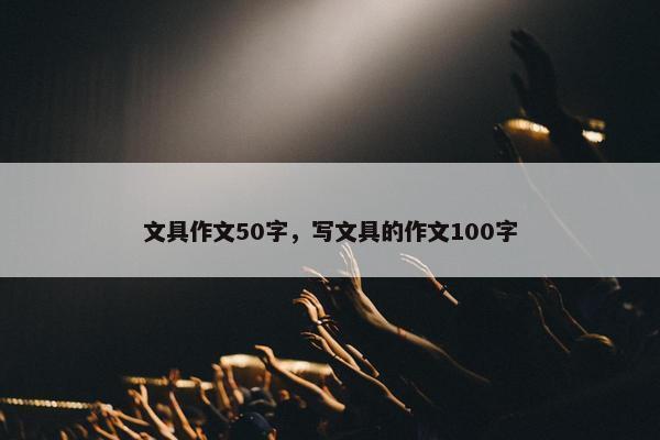 文具作文50字，写文具的作文100字