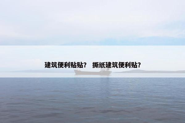 建筑便利贴贴？ 撕纸建筑便利贴？