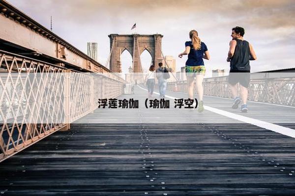 浮莲瑜伽（瑜伽 浮空）