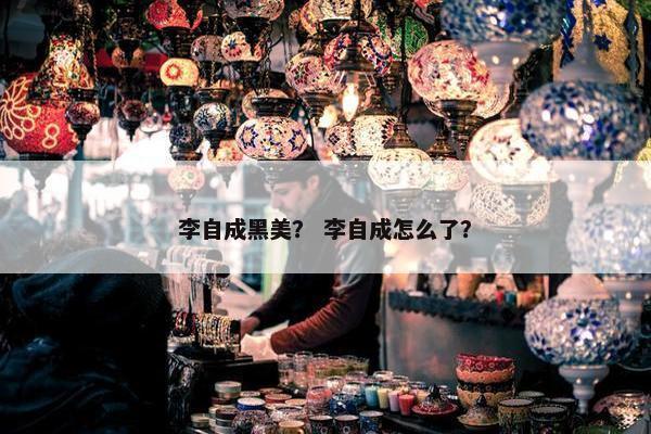 李自成黑美? 李自成怎么了? 李自成黑美? 李自成怎么了?